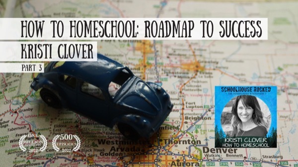 How to Homeschool: A Roadmap to Success with Kristi Clover, Part 3