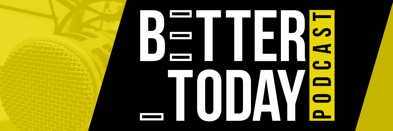 Better Today Podcast