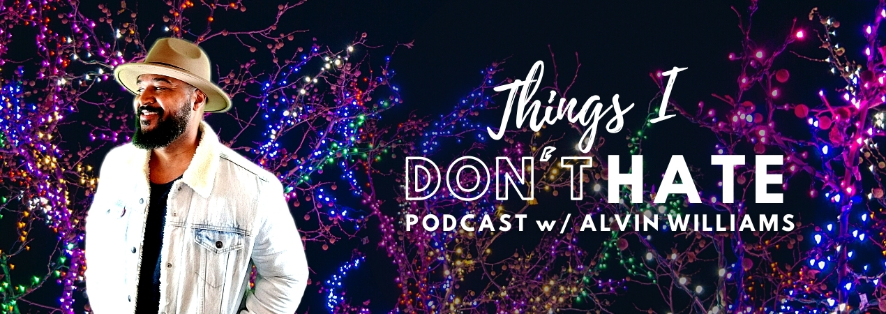 Things I Don’t Hate Podcast w/Alvin Williams header image 1