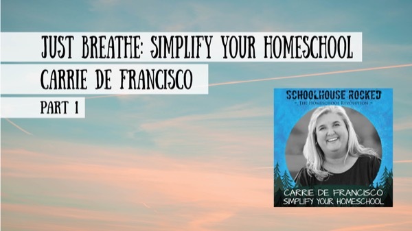 Just Breathe: Simplify Your Homeschool, Part 1 - Carrie De Fransisco
